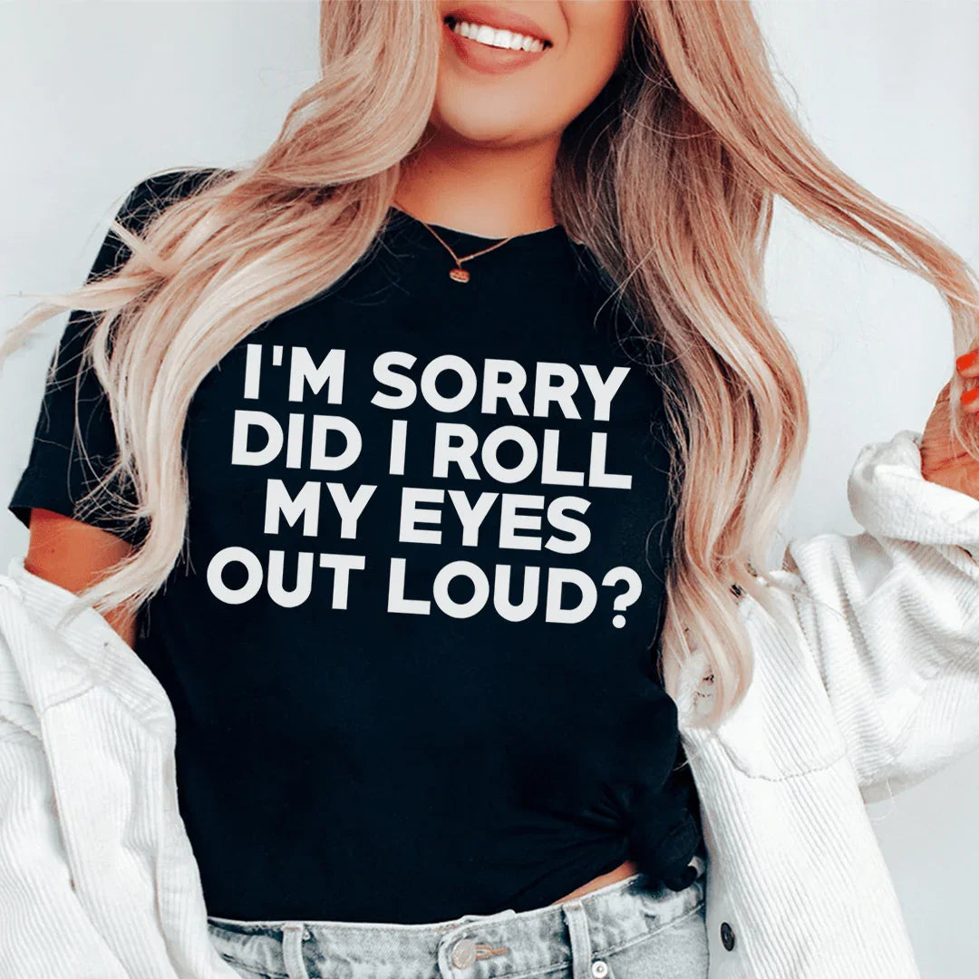 I'm Sorry Did I Roll My Eyes Tee
