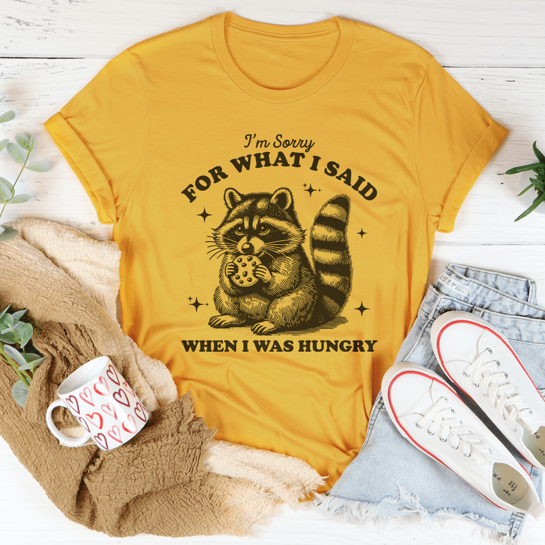I'm Sorry For What I Said When I Was Hungry Tee