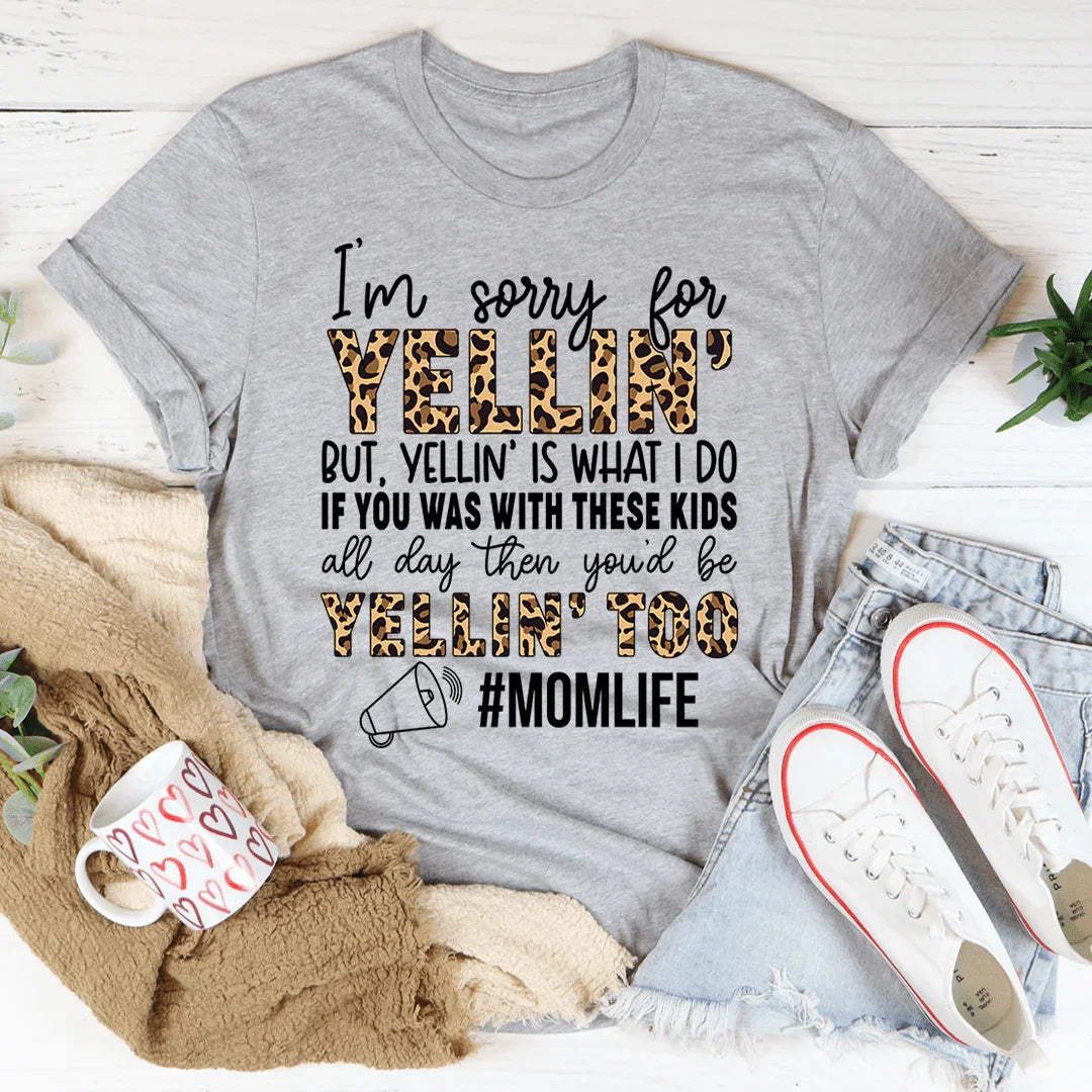 I'm Sorry For Yelling But Yelling Is What I Do Mom Tee