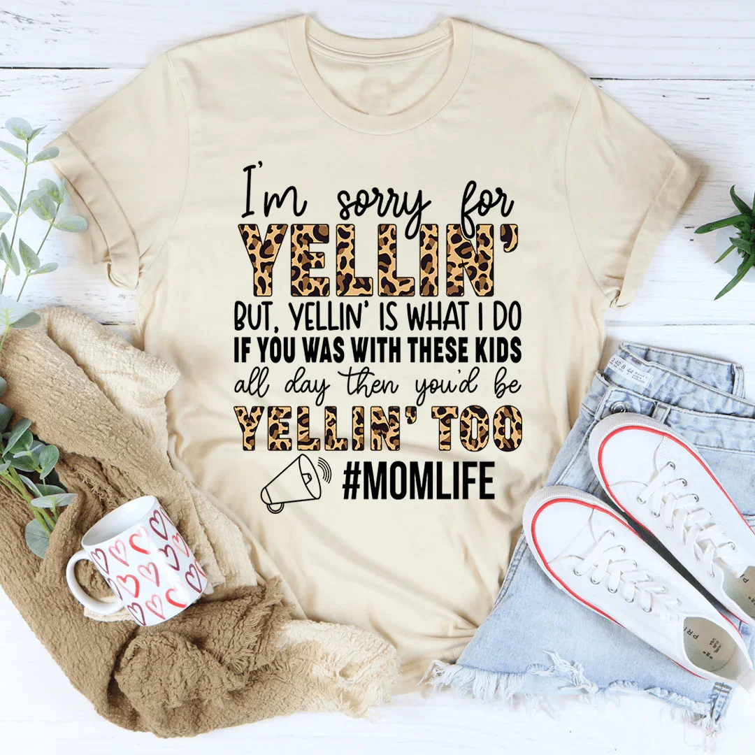 I'm Sorry For Yelling But Yelling Is What I Do Mom Tee