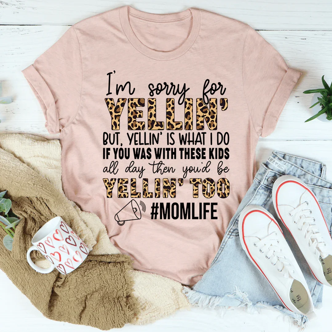 I'm Sorry For Yelling But Yelling Is What I Do Mom Tee