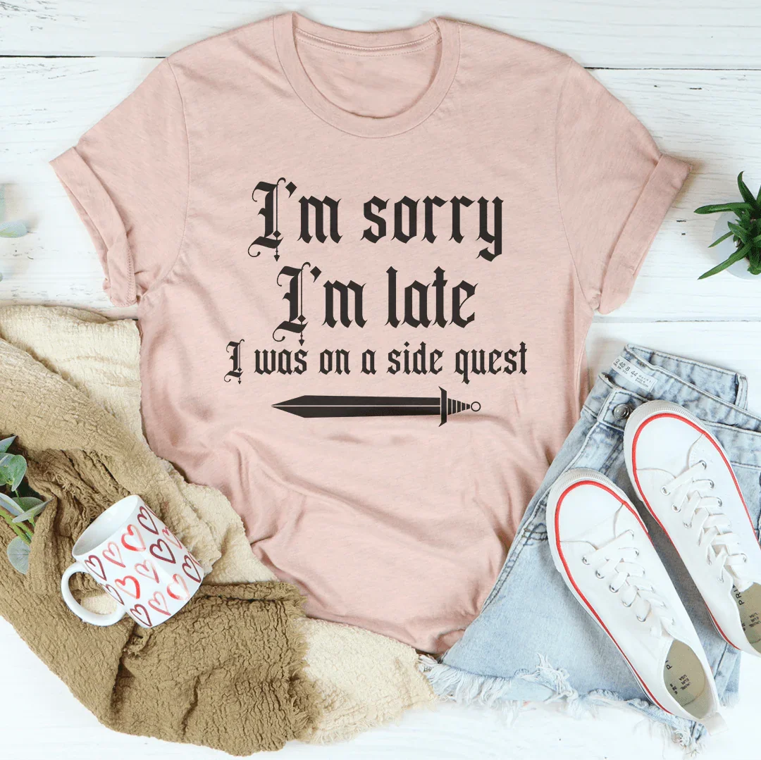 I’m Sorry I’m Late I Was On A Side Quest Tee