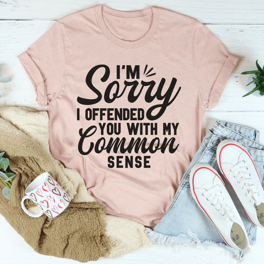 I'm Sorry I Offended You With My Common Sense Tee