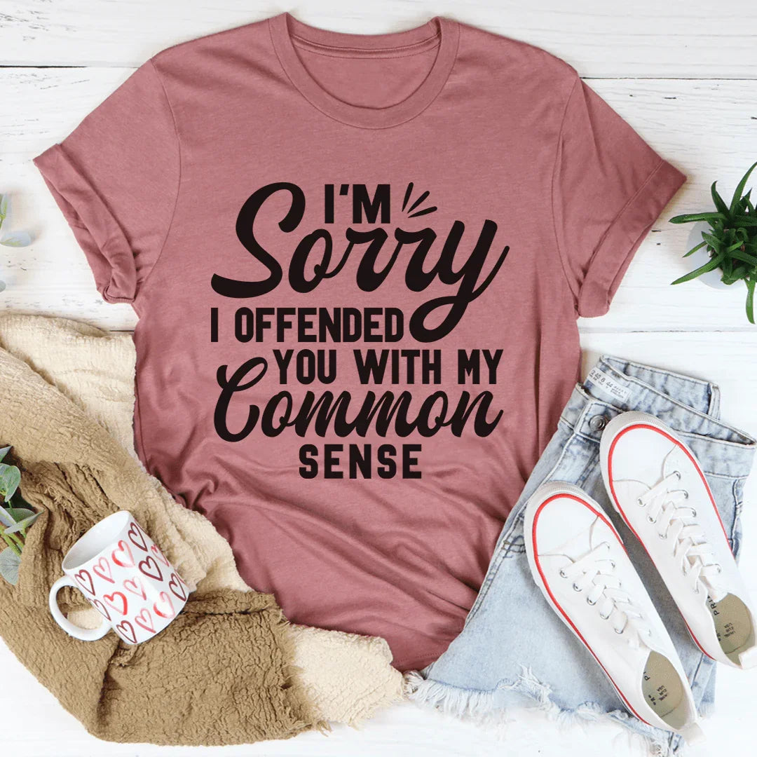 I'm Sorry I Offended You With My Common Sense Tee