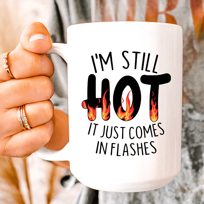I'm Still Hot It Just Comes In Flashes Ceramic Mug 15 oz