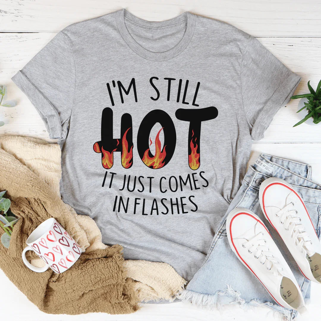 I'm Still Hot It Just Comes In Flashes Tee