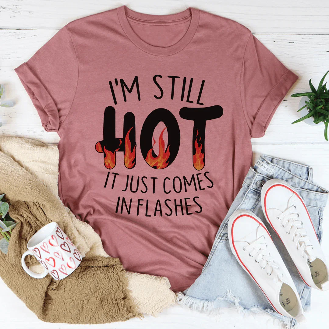 I'm Still Hot It Just Comes In Flashes Tee