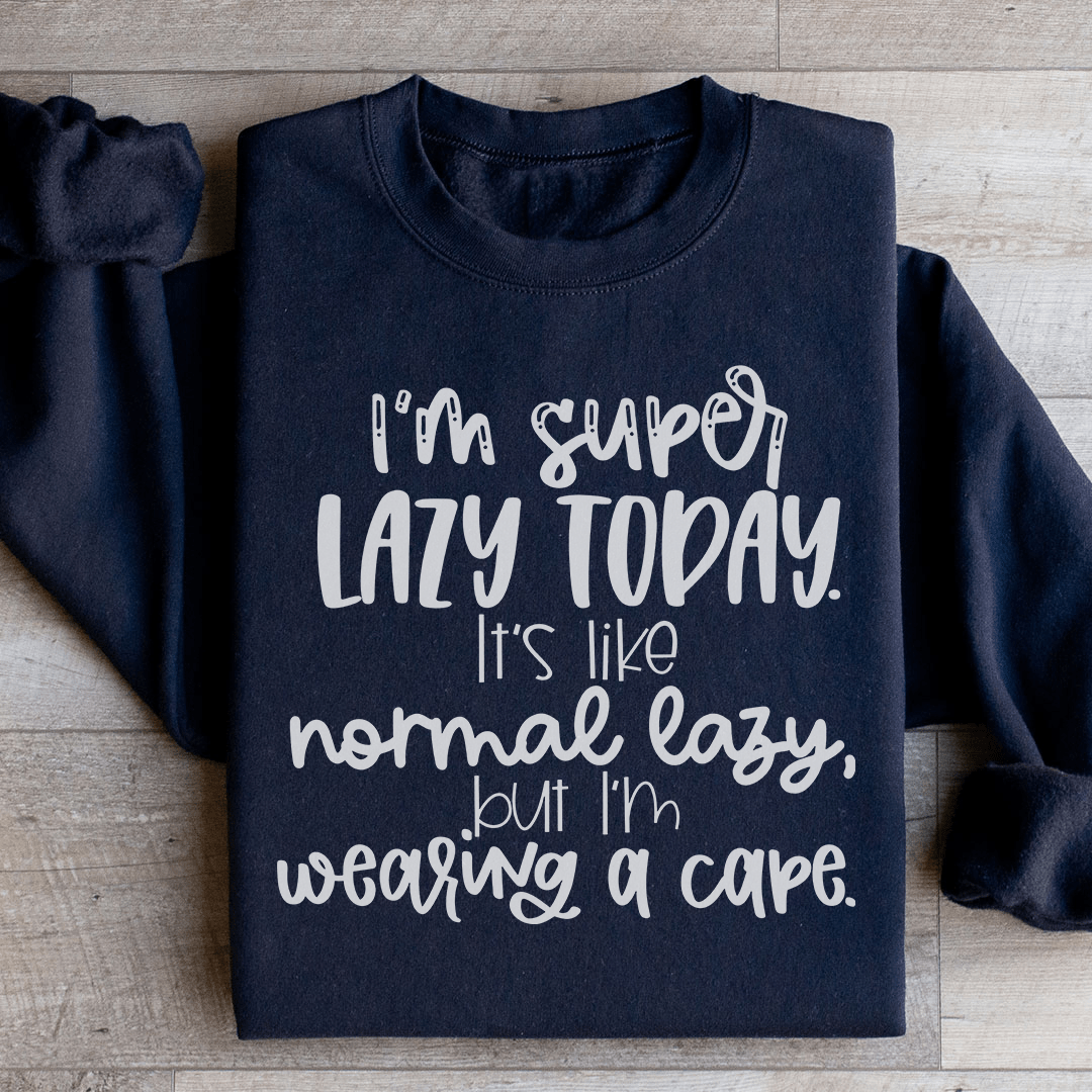 I'm Super Lazy Today Sweatshirt