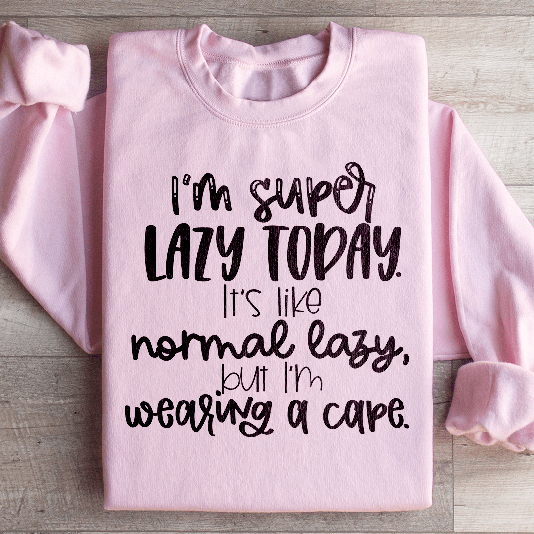 I'm Super Lazy Today Sweatshirt