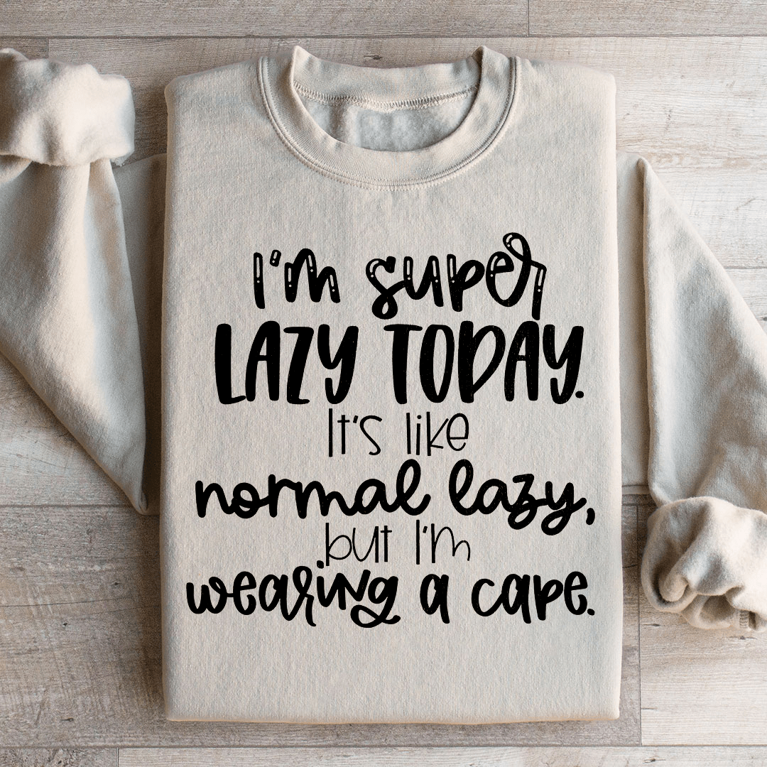 I'm Super Lazy Today Sweatshirt