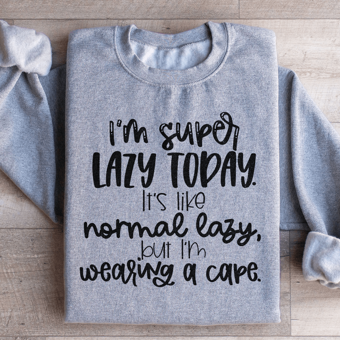 I'm Super Lazy Today Sweatshirt