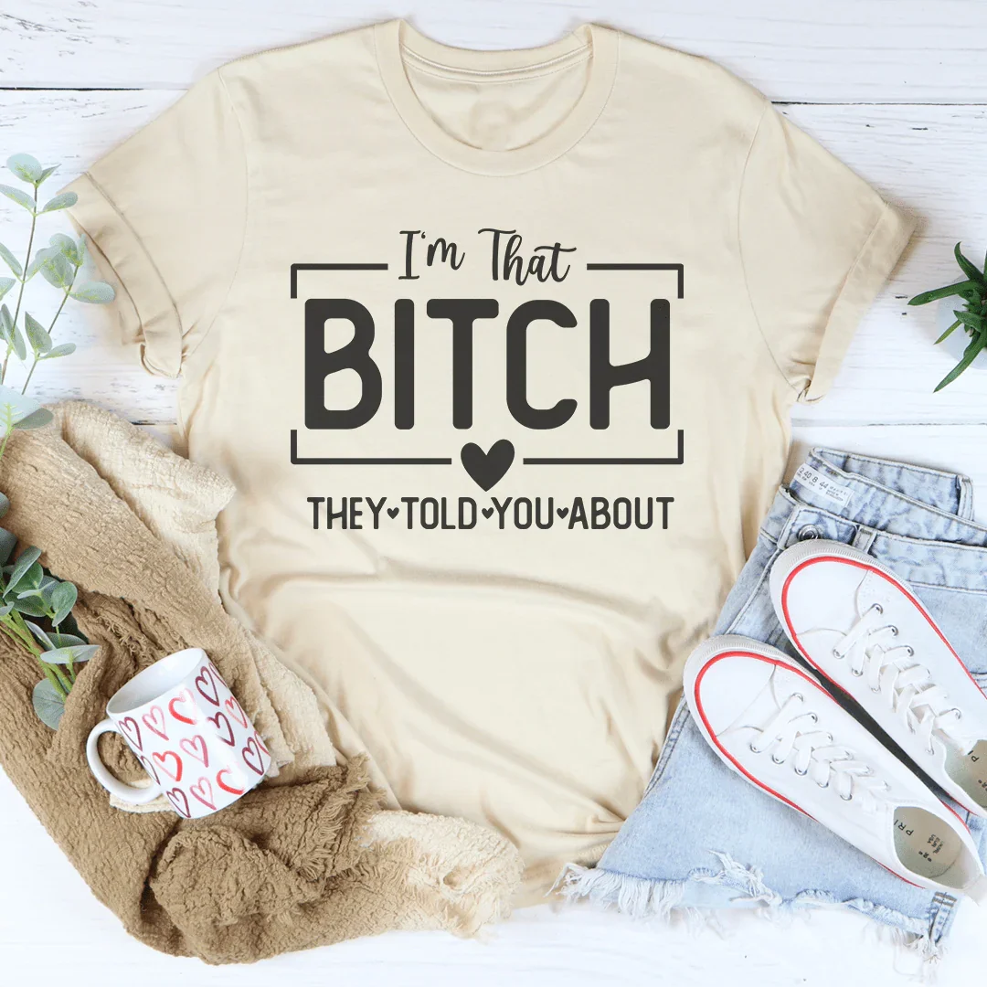 I'm That Bitch They Told You About Tee