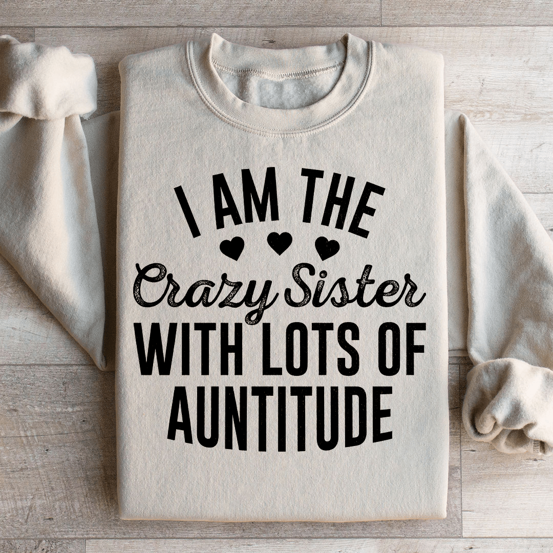 I'm The Crazy Sister With Lots Of Auntitude Sweatshirt