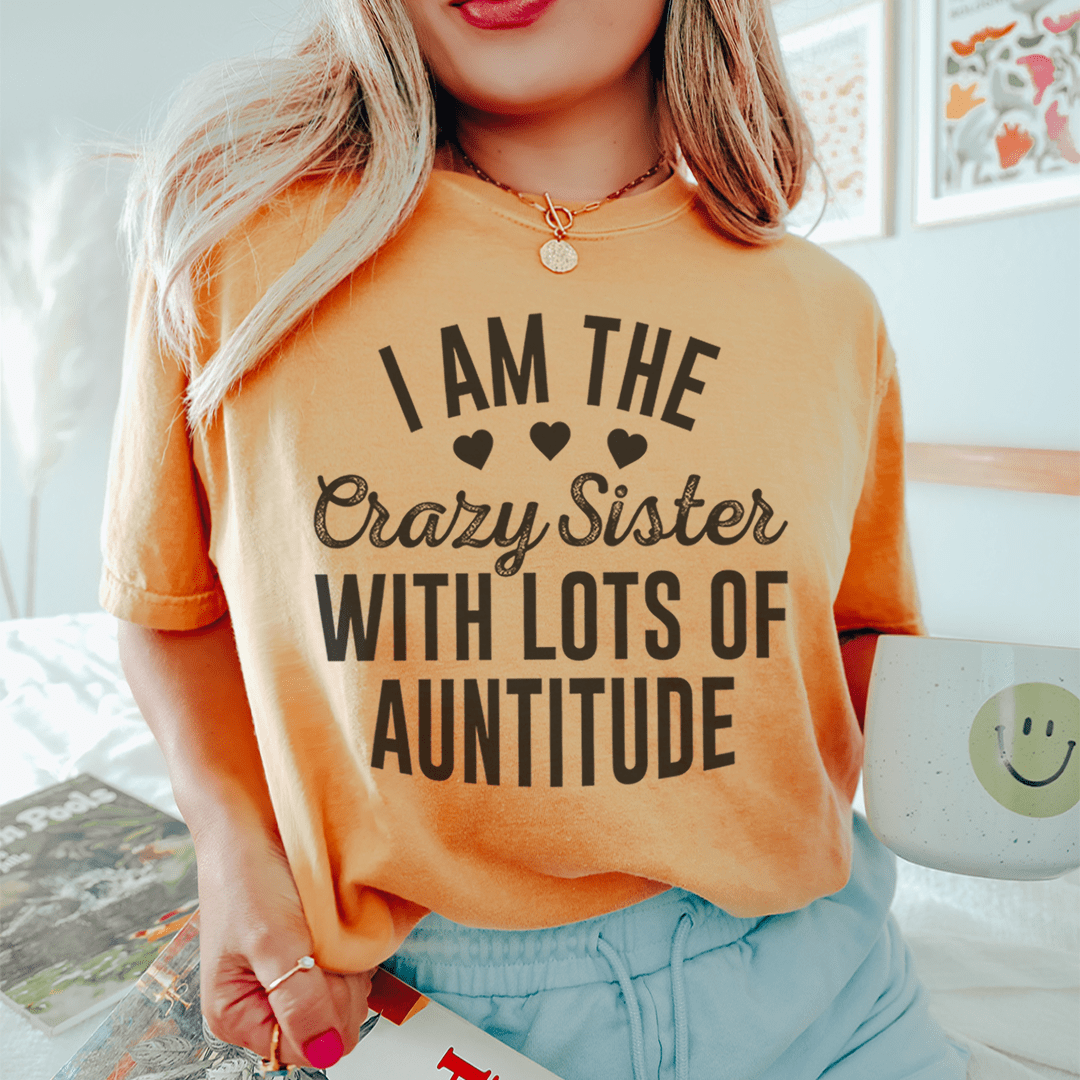 I'm The Crazy Sister With Lots Of Auntitude Tee