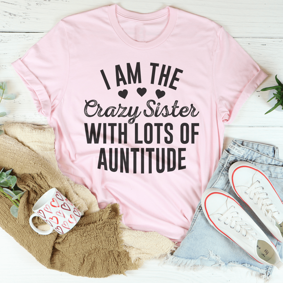 I'm The Crazy Sister With Lots Of Auntitude Tee