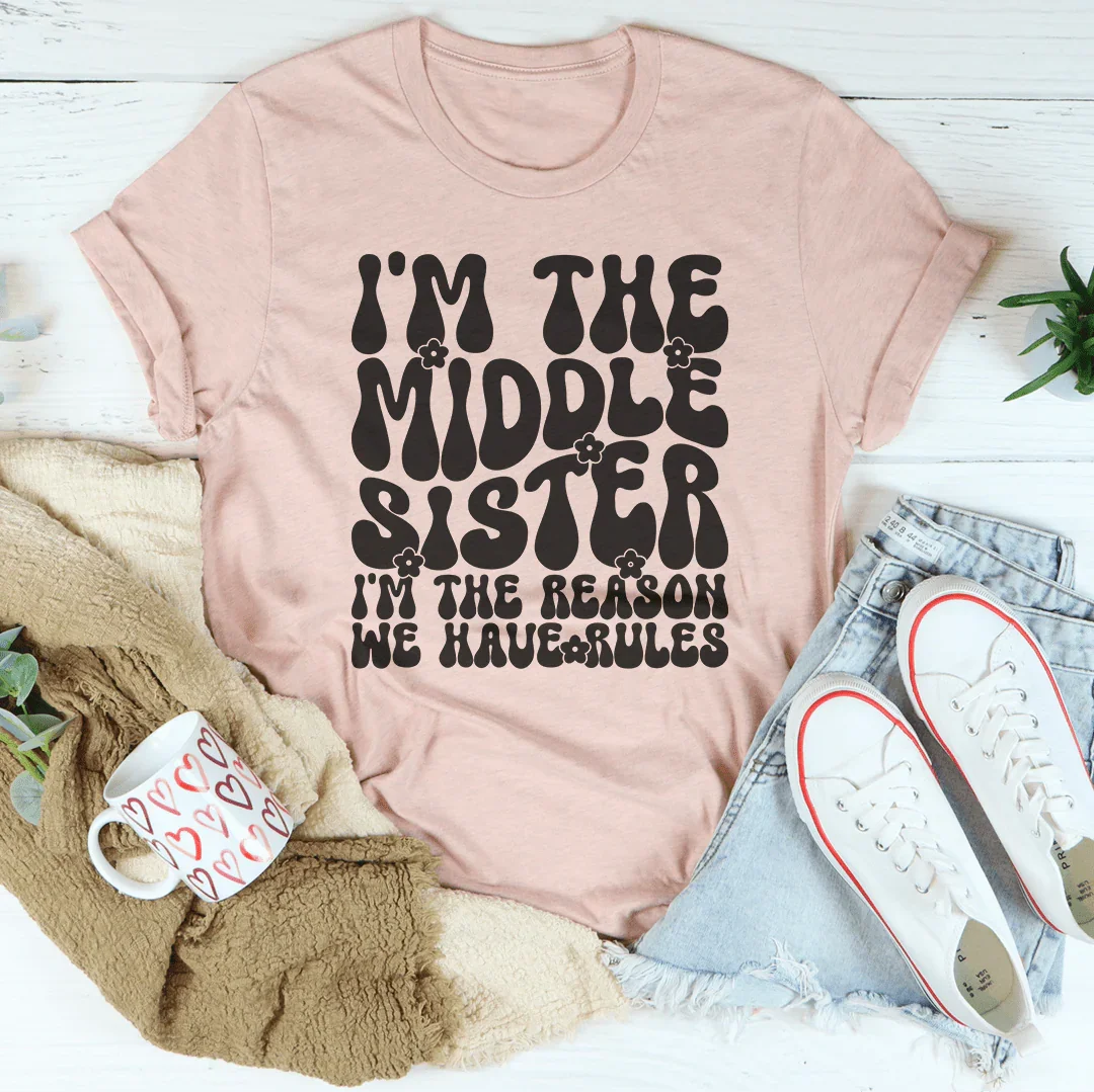 I'm The Middle Sister I'm The Reason We Have Rules Tee
