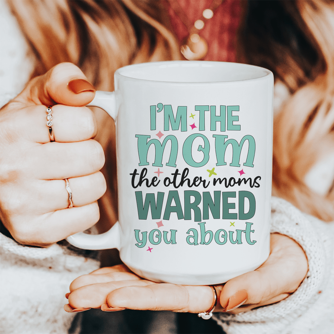 I'm The Mom The Other Moms Warned You About Ceramic Mug 15 oz