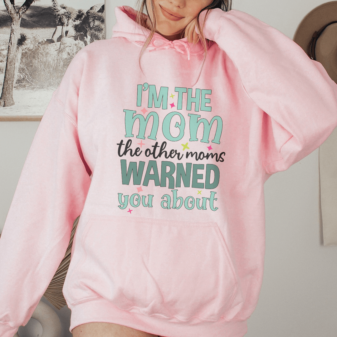 I'm The Mom The Other Moms Warned You About Hoodie
