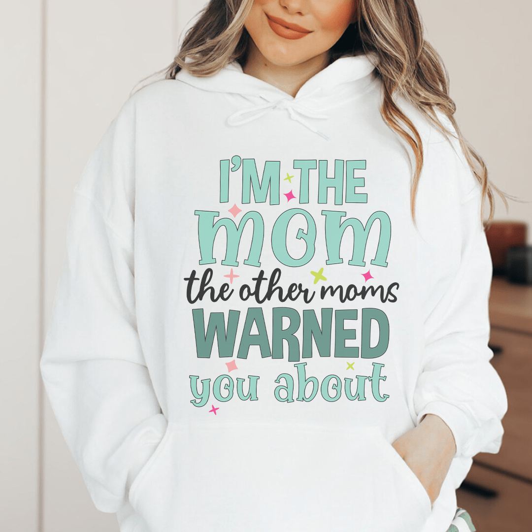 I'm The Mom The Other Moms Warned You About Hoodie