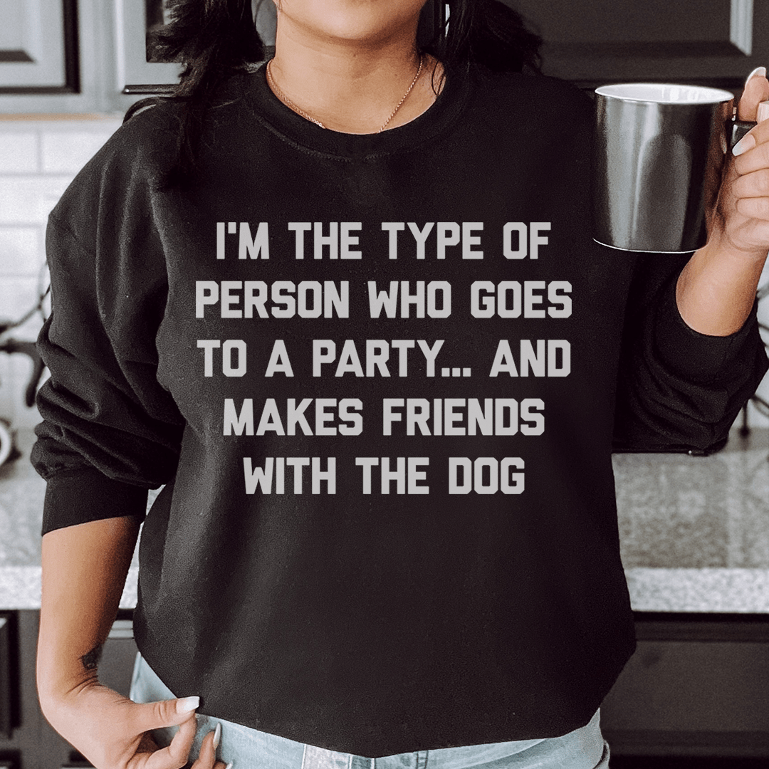 I'm The Type Of Person Who Makes Friends With The Dog Sweatshirt