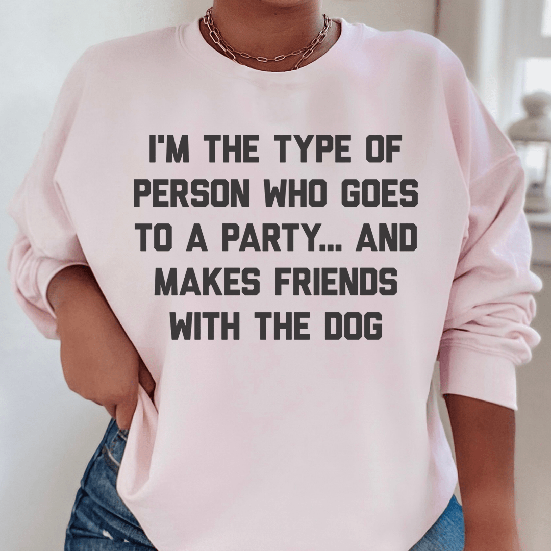 I'm The Type Of Person Who Makes Friends With The Dog Sweatshirt