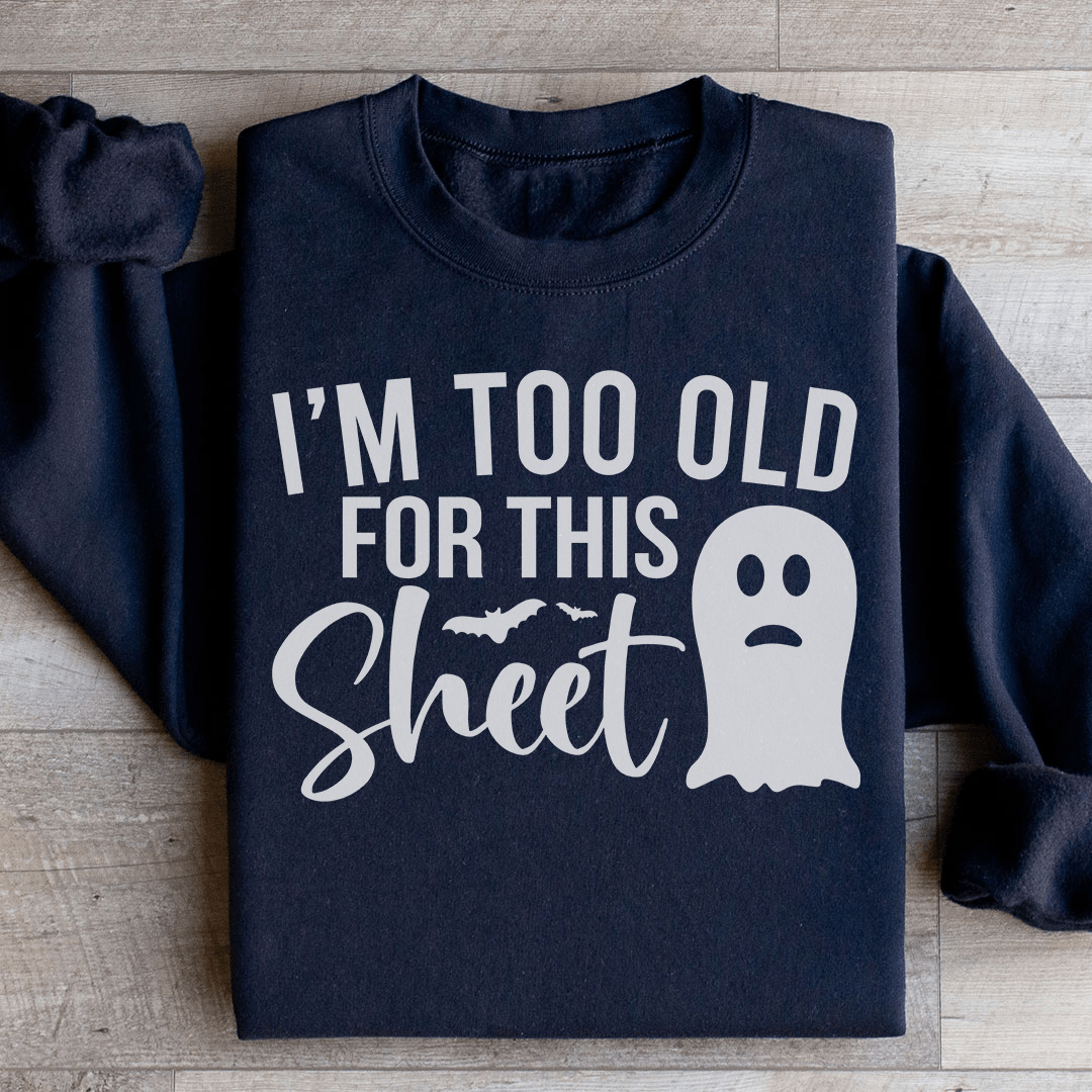 I'm Too Old For This Sheet Sweatshirt