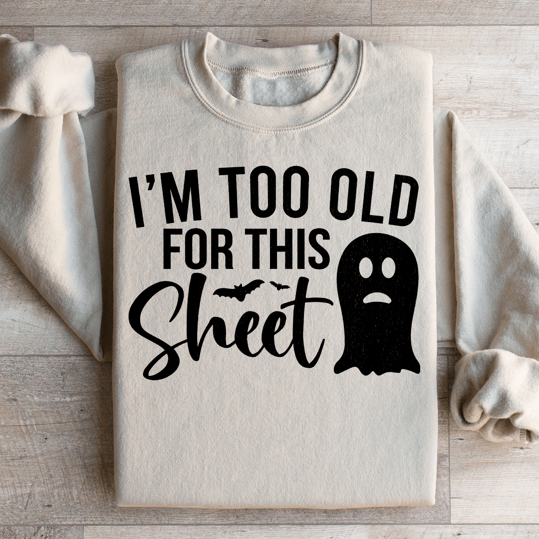 I'm Too Old For This Sheet Sweatshirt
