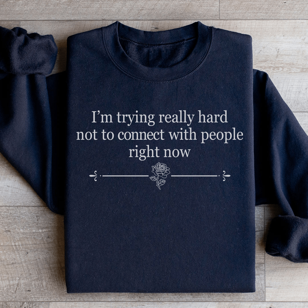 I'm Trying Really Hard Not To Connect With People Right Now Sweatshirt