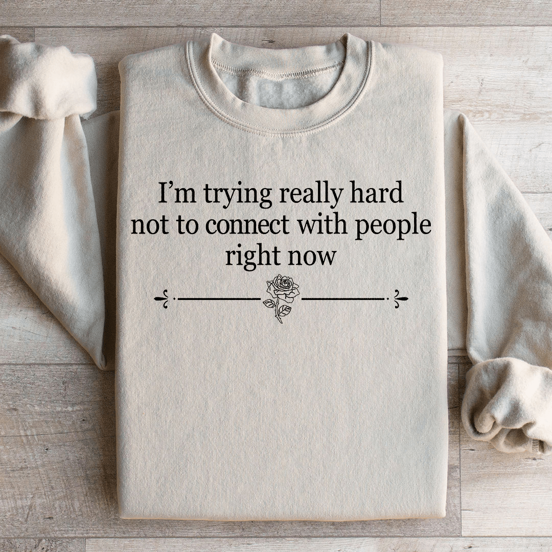 I'm Trying Really Hard Not To Connect With People Right Now Sweatshirt