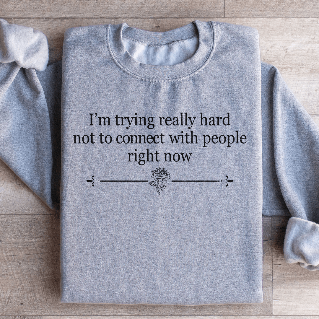 I'm Trying Really Hard Not To Connect With People Right Now Sweatshirt