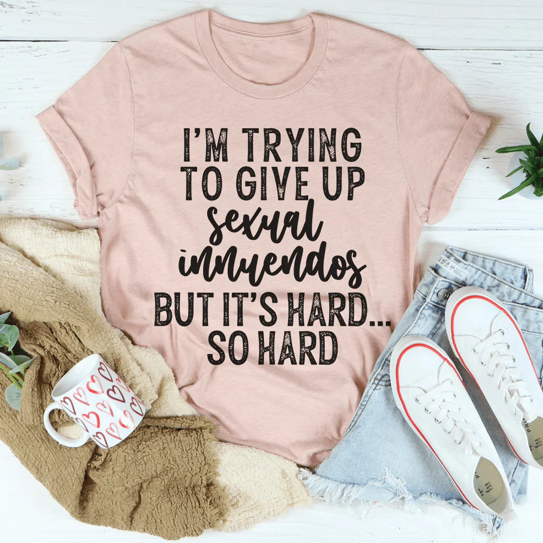 I'm Trying To Give Up Sexual Innuendos Tee