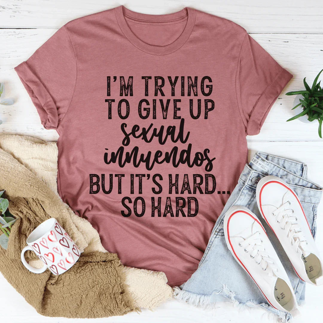 I'm Trying To Give Up Sexual Innuendos Tee
