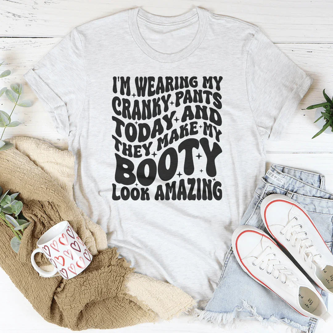 I'm Wearing My Cranky Pants Today And They Make My Booty Look Amazing Tee