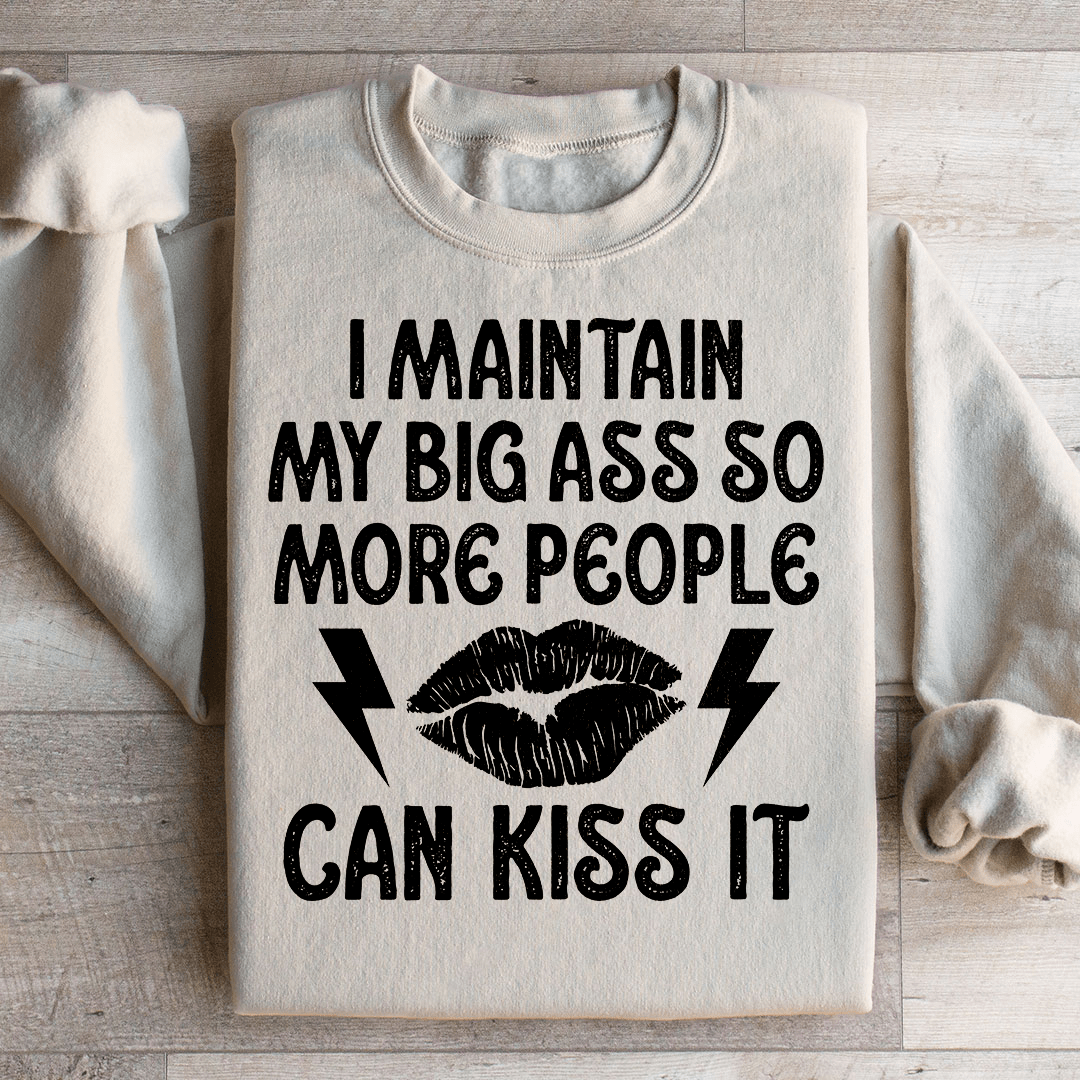 I Maintain My Big A s Sweatshirt