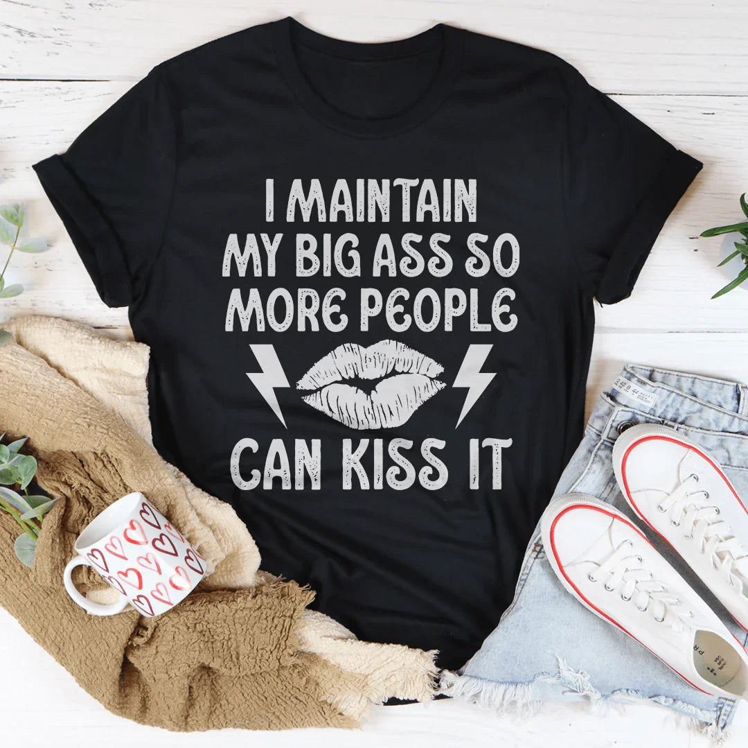 I Maintain My Big A--s Tee