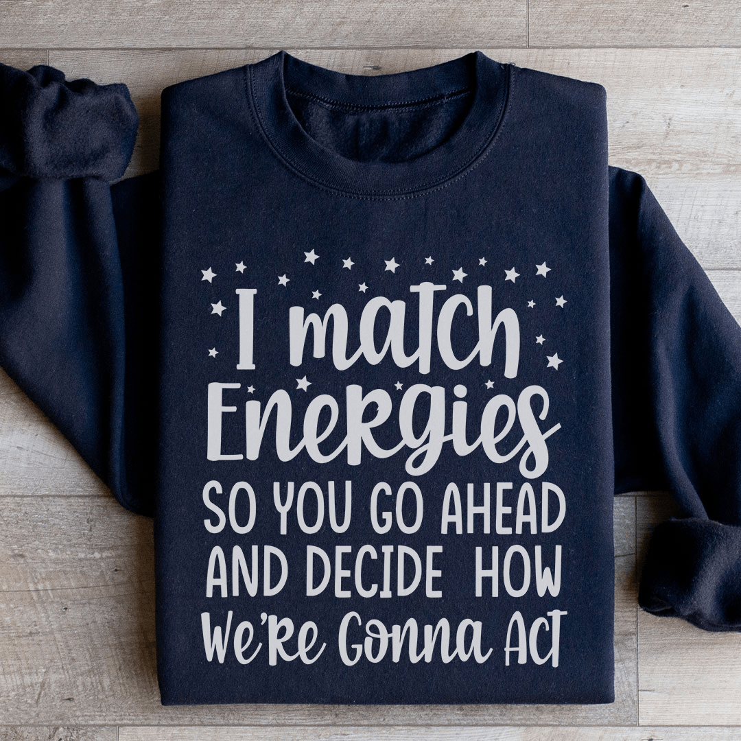 I Match Energies Sweatshirt