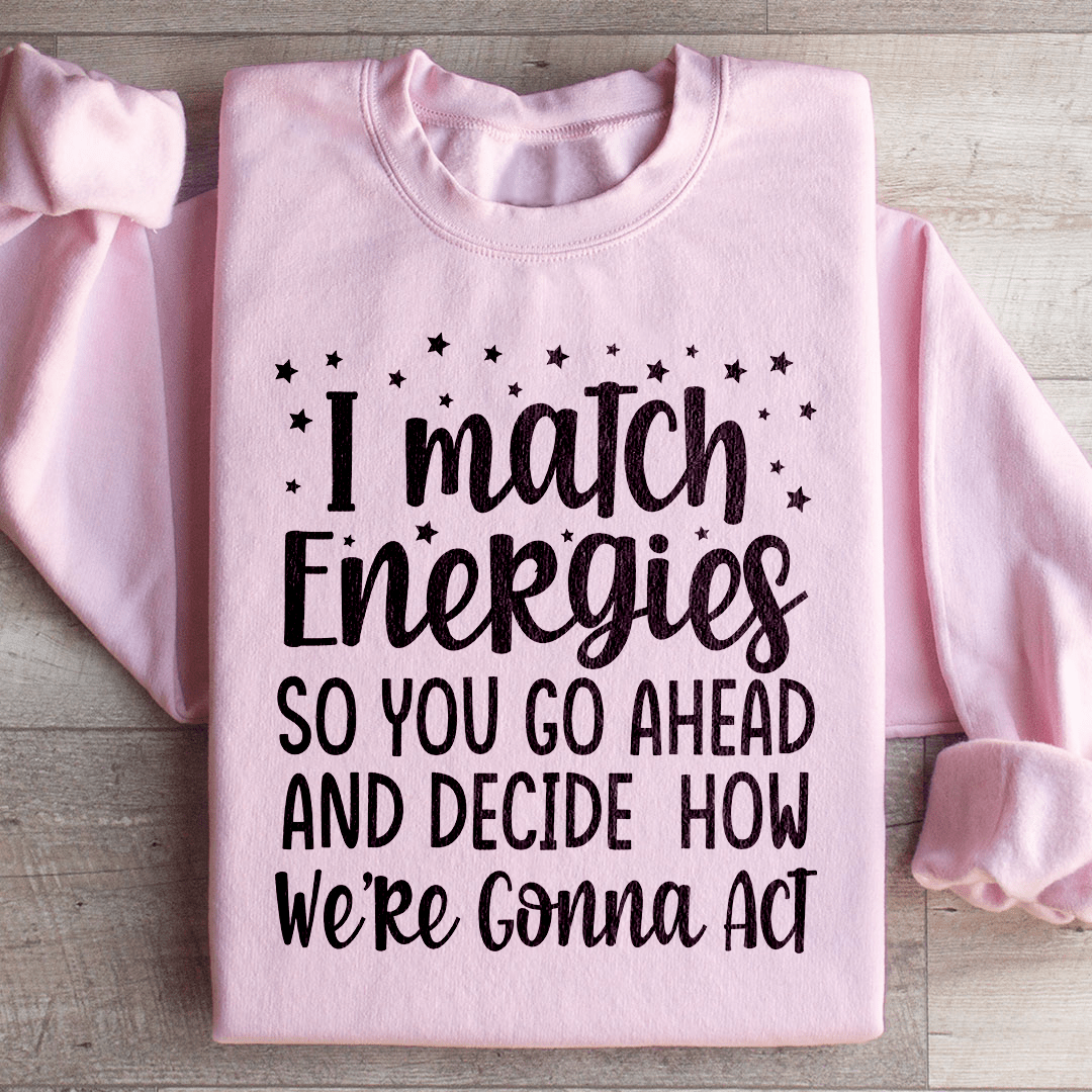 I Match Energies Sweatshirt
