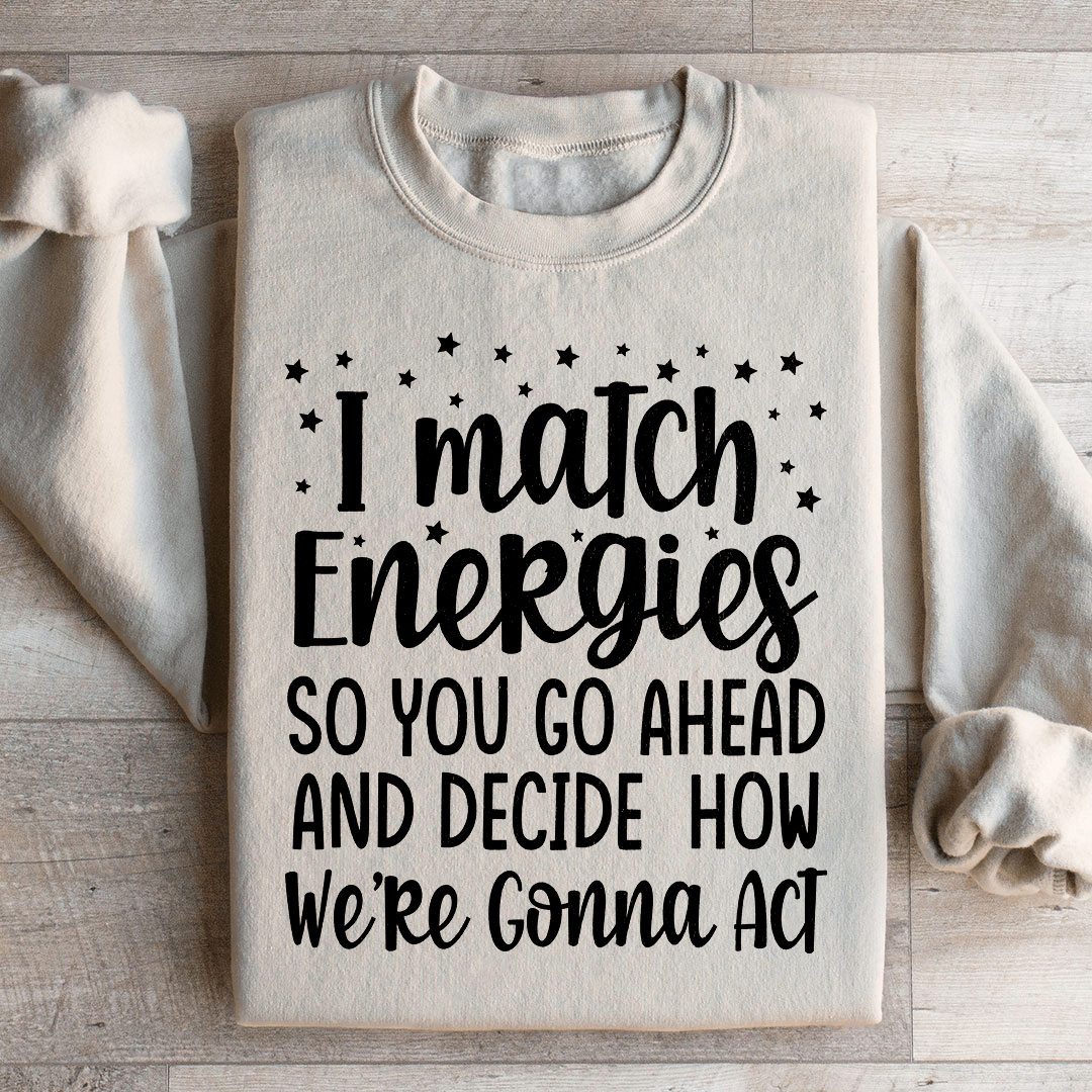 I Match Energies Sweatshirt