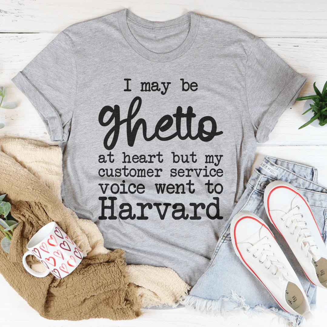 I May Be Ghetto At Heart But My Customer Service Voice Went To Harvard Tee