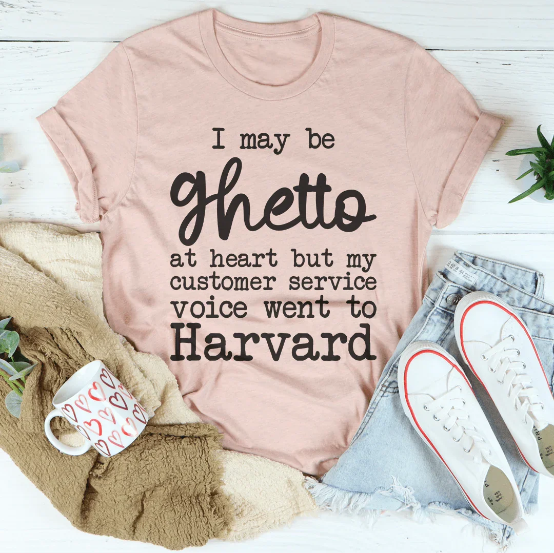 I May Be Ghetto At Heart But My Customer Service Voice Went To Harvard Tee