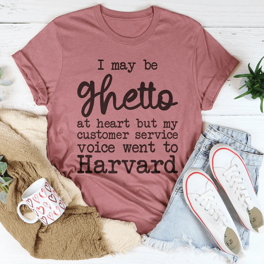 I May Be Ghetto At Heart But My Customer Service Voice Went To Harvard Tee