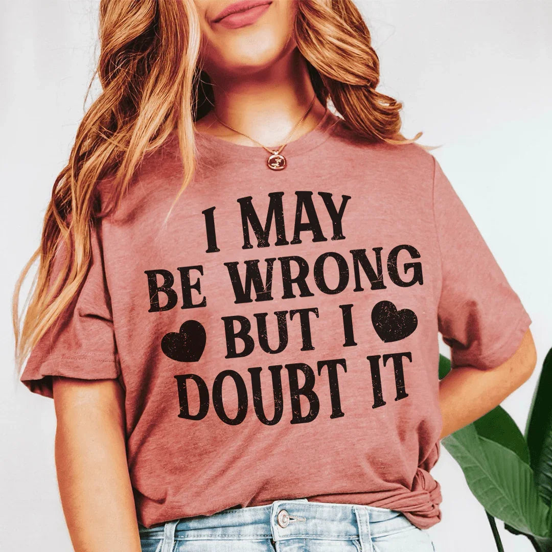 I May Be Wrong But I Doubt It Tee