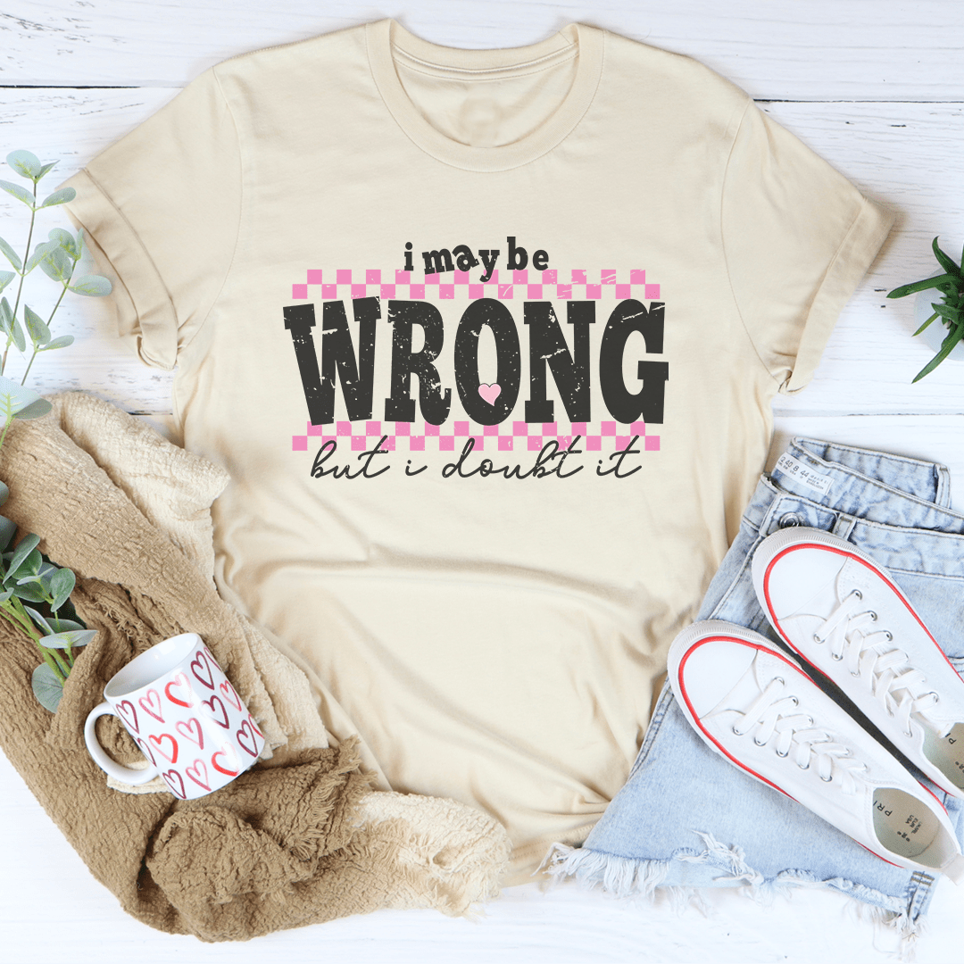I May Be Wrong But I Doubt It Tee
