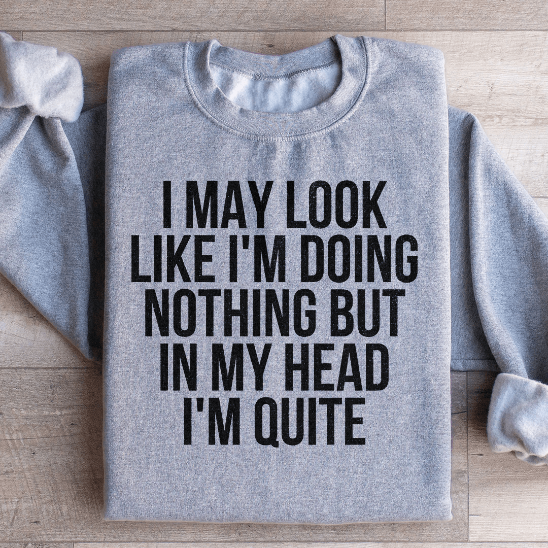 I May Look Like I'm Doing Nothing Sweatshirt