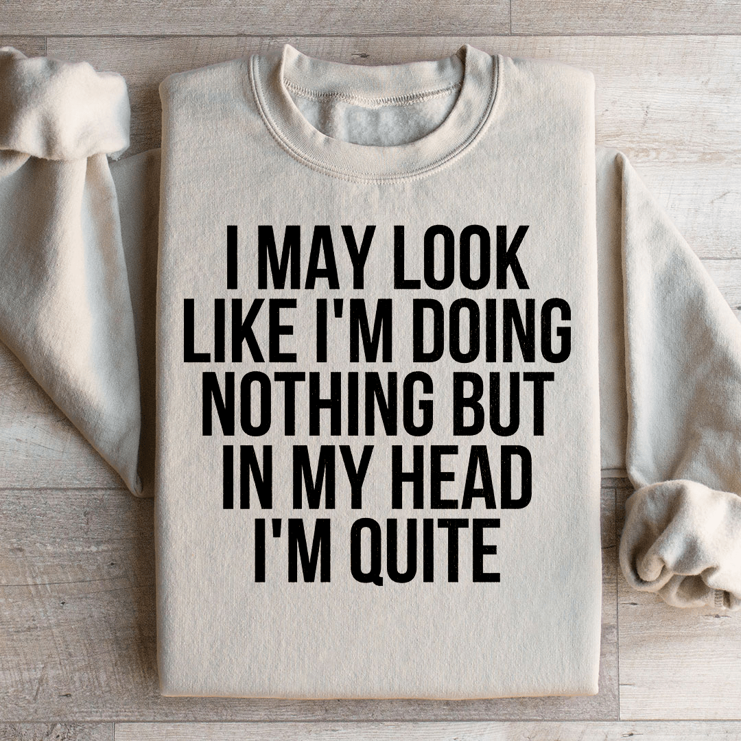 I May Look Like I'm Doing Nothing Sweatshirt