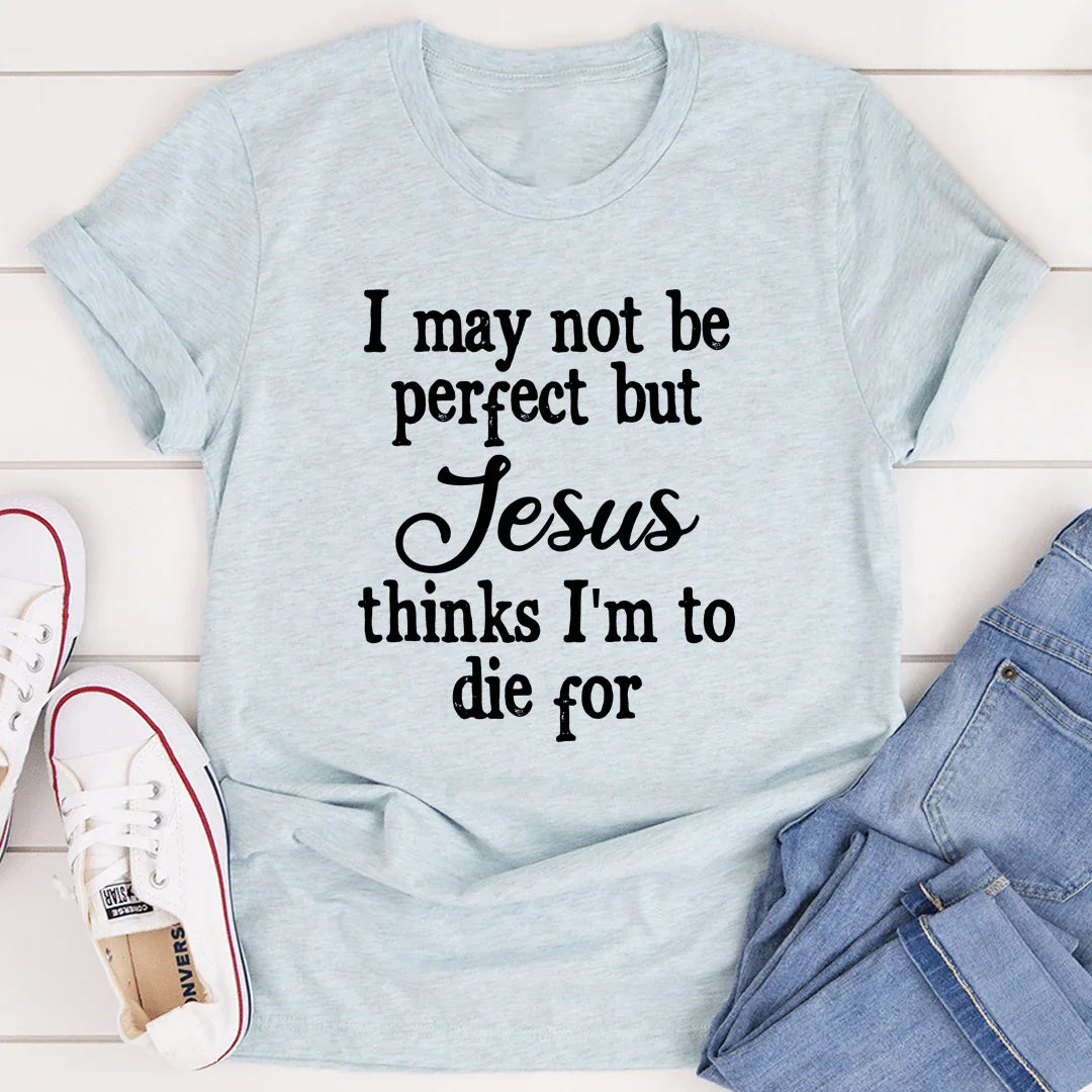 I May Not Be Perfect Tee