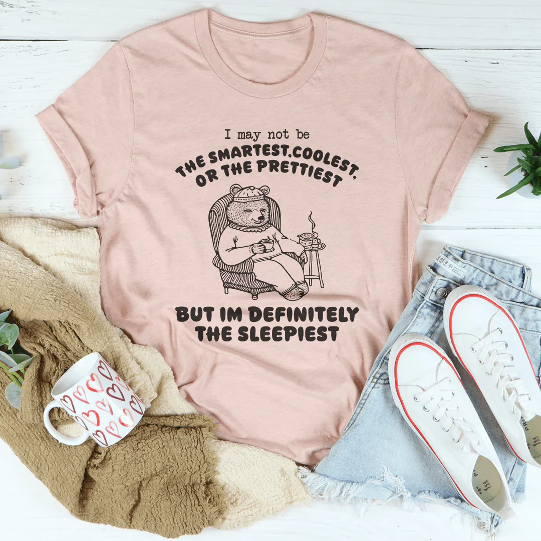 I May Not Be The Smartest Coolest Or The Prettiest Tee