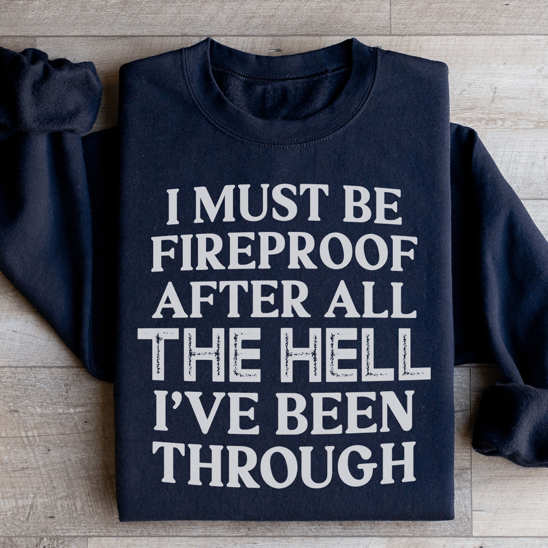 I Must Be Fireproof After All The Hell I've Been Through Sweatshirt