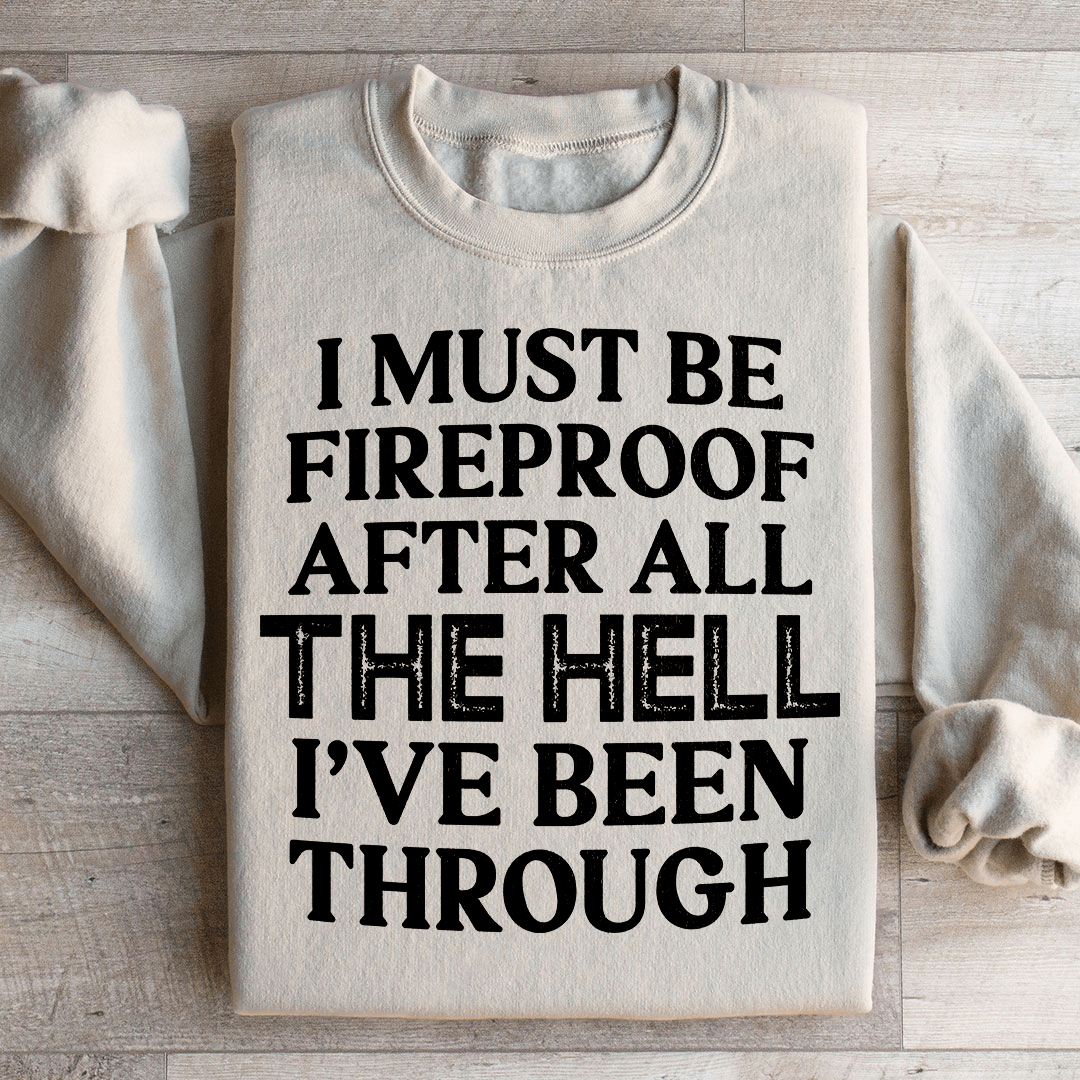 I Must Be Fireproof After All The Hell I've Been Through Sweatshirt