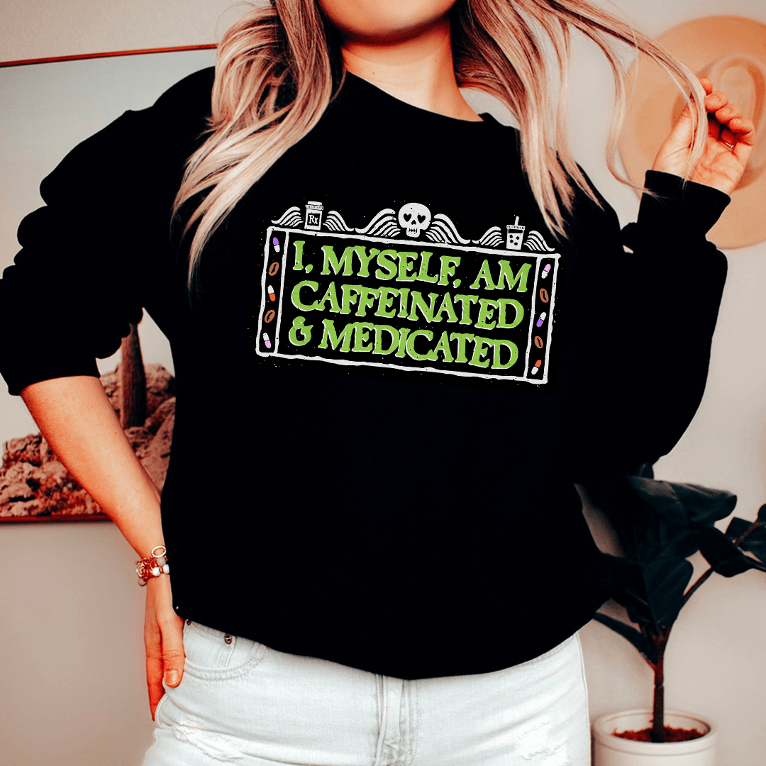 I Myself Am Caffeninated Sweatshirt